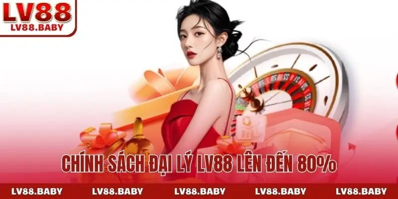 Chính sách đại lý LV88 lên đến 80%