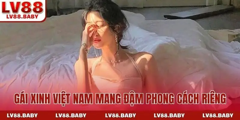 Gái xinh Việt Nam mang đậm phong cách riêng