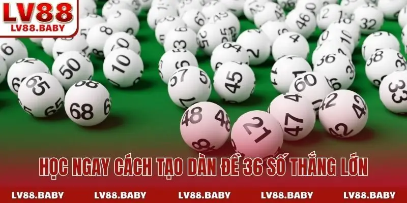 Học ngay cách tạo dàn đề 36 số thắng lớn