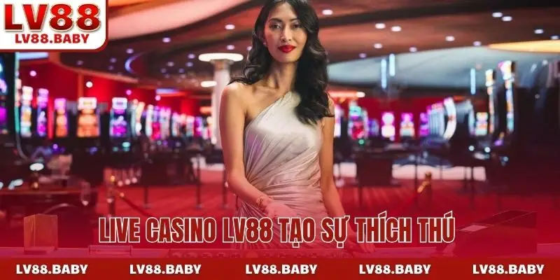Live casino LV88 tạo sự thích thú